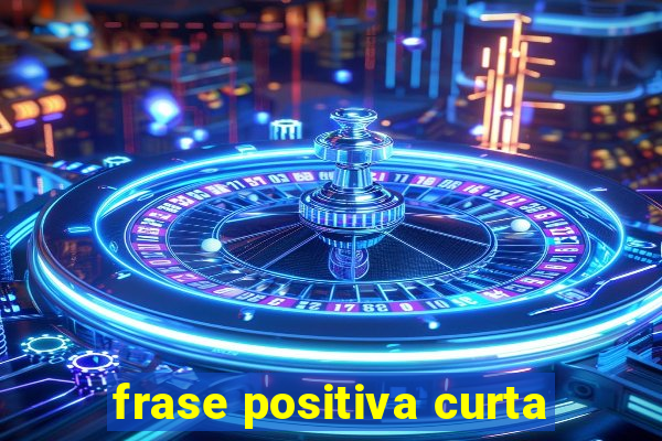 frase positiva curta